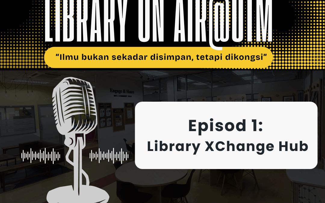 Podcast Library On Air @UTM Episod 1: Library XChange Hub
